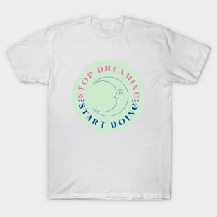 Stop Dreaming, Start Doing T-Shirt